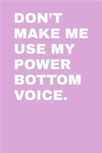 Don't Make Me Use My Power Bottom Voice