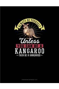 Always Be Yourself Unless You Can Be A Kangaroo Then Be A Kangaroo