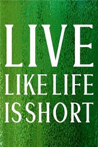 Live Like Life Is Short