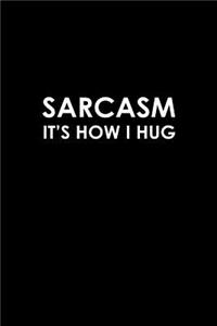 Sarcasm it's how I hug