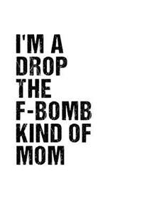 I'm A Drop The F-Bomb Kind Of Mom