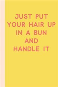 Just Put Your Hair Up in a Bun and Handle It