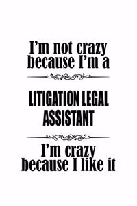 I'm Not Crazy Because I'm A Litigation Legal Assistant I'm Crazy Because I like It