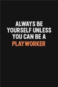 Always Be Yourself Unless You Can Be A Playworker