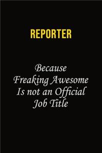 Reporter Because Freaking Awesome Is Not An Official Job Title: Career journal, notebook and writing journal for encouraging men, women and kids. A framework for building your career.