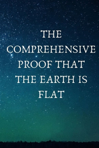 Comprehensive Proof that the Earth is Flat