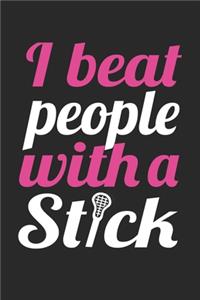 I Beat People With A Stick - Lacrosse Training Journal - Lacrosse Notebook - Lacrosse Diary - Gift for Lacrosse Player