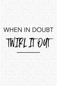 When in Doubt Twirl It Out