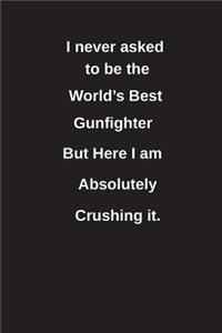 I Never Asked to Be the World's Best Gunfighter But Here I Am Absolutely Crushing It.