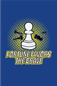 Fortune Favors The Brave