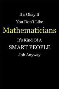 It's Okay If You Don't Like Mathematicians It's Kind Of A Smart People Job Anyway
