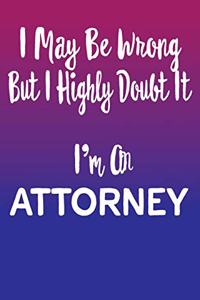 I May Be Wrong But I Highly Doubt It I'm An Attorney