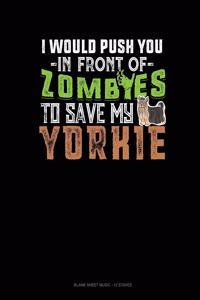 I Would Push You In Front Of Zombies To Save My Yorkie