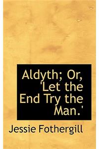 Aldyth; Or, 'Let the End Try the Man.'