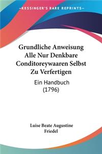 Grundliche Anweisung Alle Nur Denkbare Conditoreywaaren Selbst Zu Verfertigen