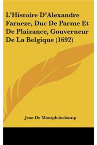 L'Histoire D'Alexandre Farneze, Duc de Parme Et de Plaizance, Gouverneur de La Belgique (1692)