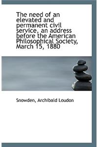 The Need of an Elevated and Permanent Civil Service, an Address Before the American Philosophical So