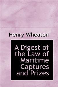 A Digest of the Law of Maritime Captures and Prizes