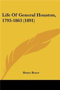 Life Of General Houston, 1793-1863 (1891)