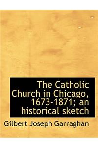 The Catholic Church in Chicago, 1673-1871; An Historical Sketch