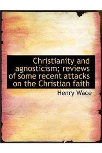 Christianity and Agnosticism; Reviews of Some Recent Attacks on the Christian Faith