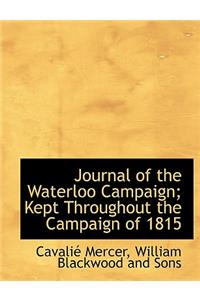 Journal of the Waterloo Campaign; Kept Throughout the Campaign of 1815