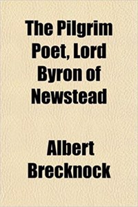 The Pilgrim Poet, Lord Byron of Newstead