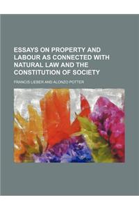 Essays on Property and Labour as Connected with Natural Law and the Constitution of Society