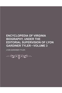 Encyclopedia of Virginia Biography, Under the Editorial Supervision of Lyon Gardiner Tyler (Volume 3)