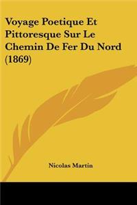 Voyage Poetique Et Pittoresque Sur Le Chemin De Fer Du Nord (1869)