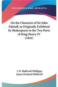 On the Character of Sir John Falstaff, as Originally Exhibited by Shakespeare in the Two Parts of King Henry IV (1841)