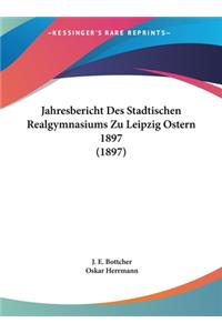 Jahresbericht Des Stadtischen Realgymnasiums Zu Leipzig Ostern 1897 (1897)