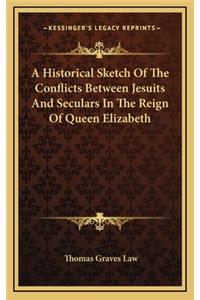 A Historical Sketch of the Conflicts Between Jesuits and Seculars in the Reign of Queen Elizabeth