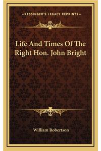 Life and Times of the Right Hon. John Bright