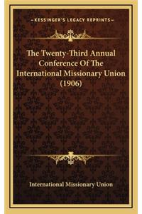 The Twenty-Third Annual Conference of the International Missionary Union (1906)