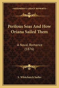 Perilous Seas and How Oriana Sailed Them: A Naval Romance (1876)