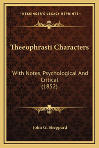 Theeophrasti Characters: With Notes, Psychological and Critical (1852)