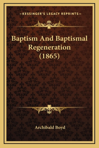 Baptism And Baptismal Regeneration (1865)