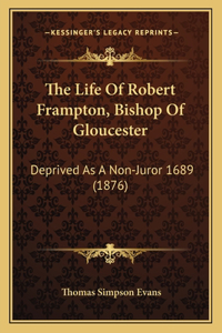 The Life Of Robert Frampton, Bishop Of Gloucester