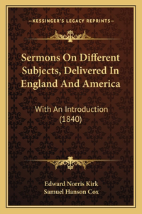 Sermons On Different Subjects, Delivered In England And America