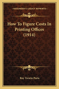 How To Figure Costs In Printing Offices (1914)