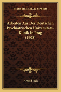Arbeiten Aus Der Deutschen Psychiatrischen Universitats-Klinik In Prag (1908)