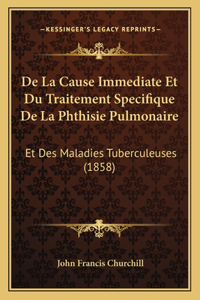 De La Cause Immediate Et Du Traitement Specifique De La Phthisie Pulmonaire