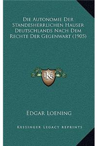 Die Autonomie Der Standesherrlichen Hauser Deutschlands Nach Dem Rechte Der Gegenwart (1905)