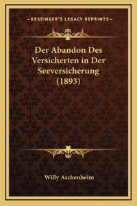 Der Abandon Des Versicherten in Der Seeversicherung (1893)