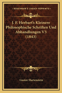 J. F. Herbart's Kleinere Philosophische Schriften Und Abhandlungen V3 (1843)