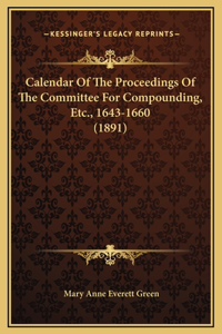 Calendar Of The Proceedings Of The Committee For Compounding, Etc., 1643-1660 (1891)