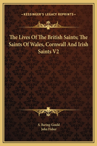 Lives Of The British Saints; The Saints Of Wales, Cornwall And Irish Saints V2