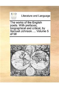 The Works of the English Poets. with Prefaces, Biographical and Critical, by Samuel Johnson. ... Volume 5 of 58