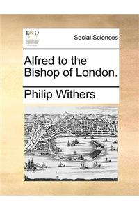Alfred to the Bishop of London.